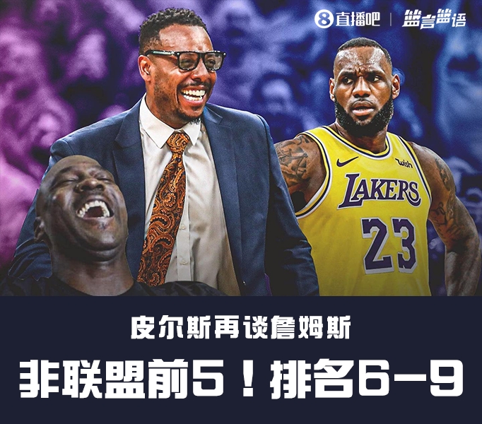 LBJ不在现役前5？皮尔斯：并非黑詹姆斯 他现在排第6-第9