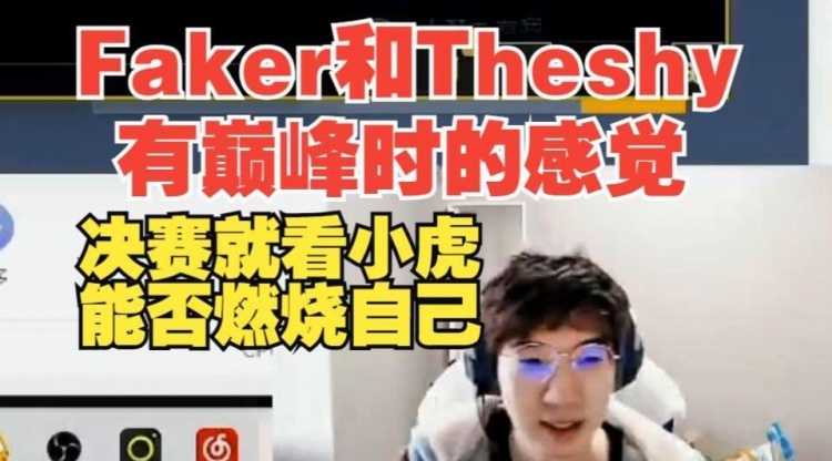 957：Faker跟Theshy有巅峰时的感觉，决赛看小虎能否燃烧自己