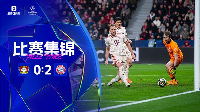 2025年03月12日 双杀完胜！拜仁2-0总比分5-0勒沃库森晋级欧冠8强 凯恩传射建功