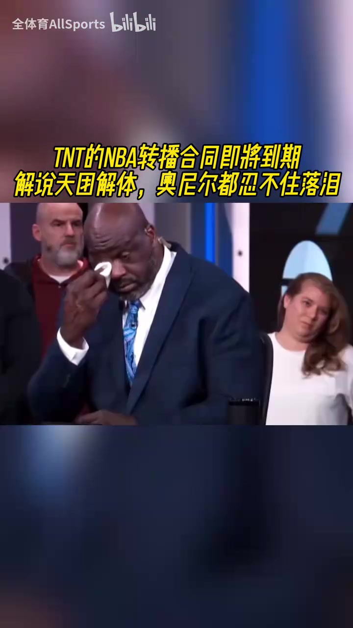我们就是一家人！TNT的NBA转播合同即将到期，奥尼尔忍不住落泪！