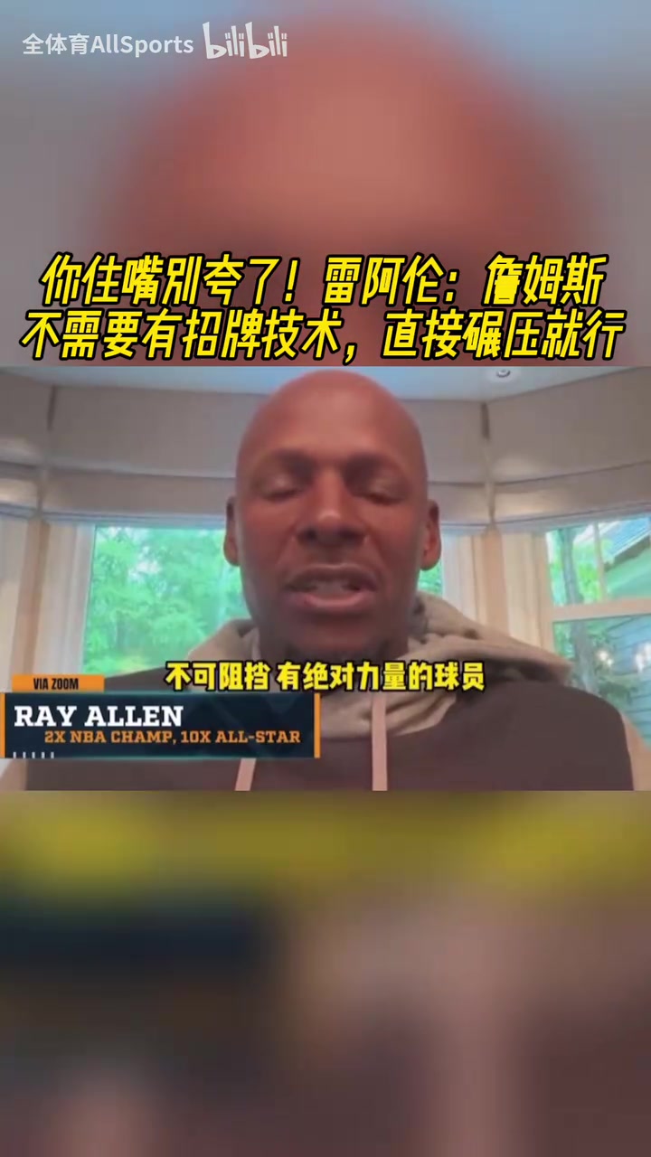 你别夸了！雷阿伦此前：詹姆斯不需要有招牌技术，直接碾压就