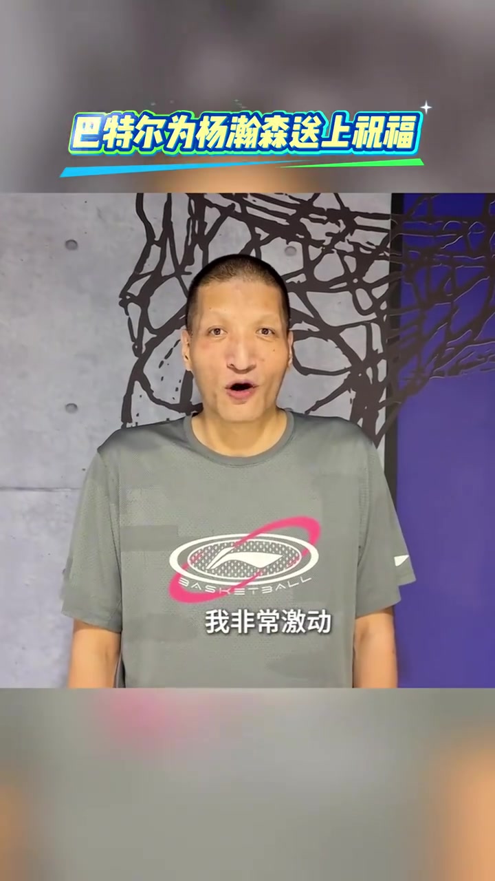 巴特爾寄語(yǔ)楊瀚森：聽聞你被選中我很激動(dòng)，愿你踏浪前行，勇攀高峰！