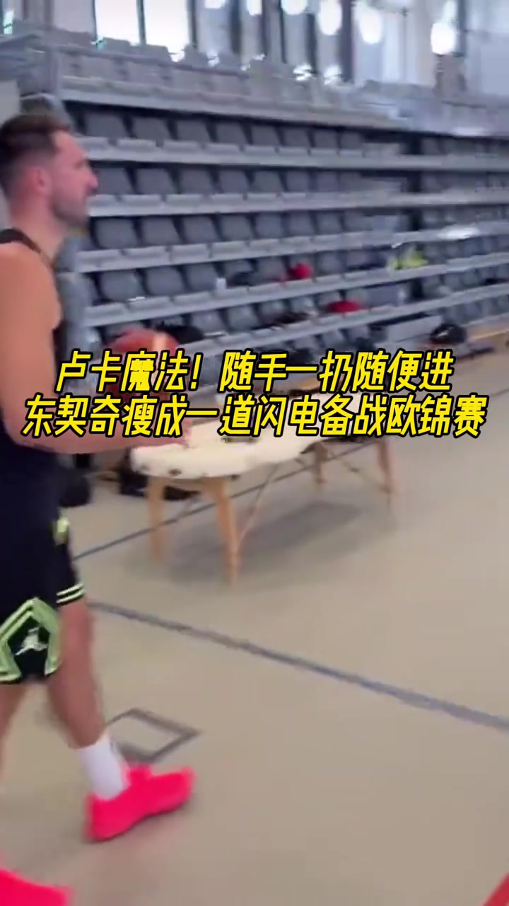 卢卡魔法！随手一扔就进 东契奇瘦成一道闪电备战欧锦赛！