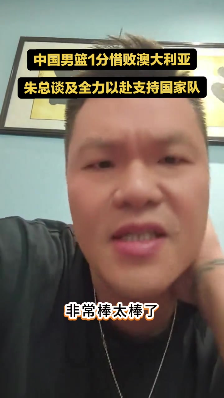 朱芳雨评中国男篮：99%人想不到拼到最后1秒 这支男篮很纯粹