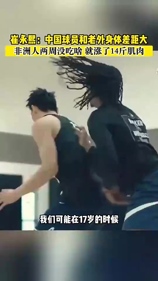 崔永熙疑惑中外球员身体差距：非洲哥们两周没吃啥，就能涨14斤肌肉