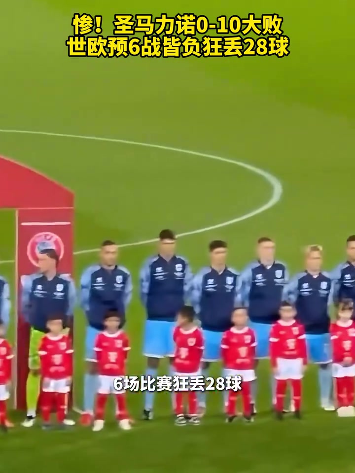 絕望！圣馬力諾0-10大敗，世歐預(yù)6戰(zhàn)皆負(fù)狂丟28球！