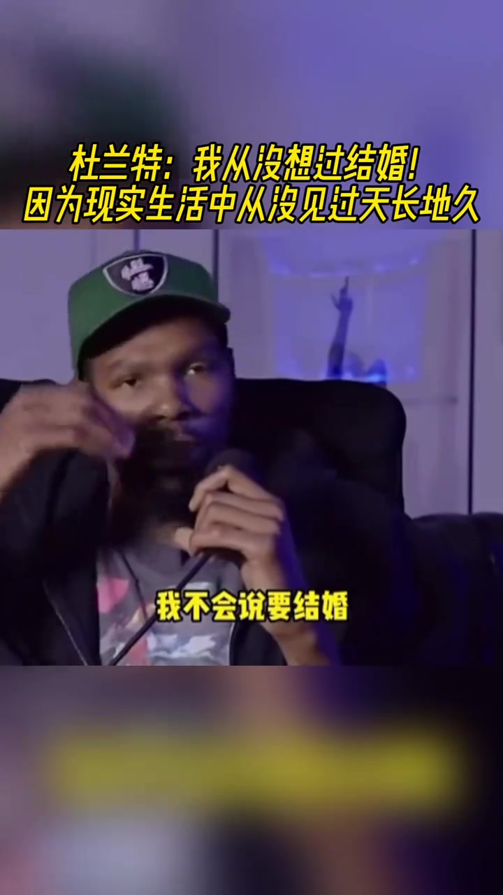 杜兰特：我从没想过结婚！因为现实生活中，我从没见过天长地久！