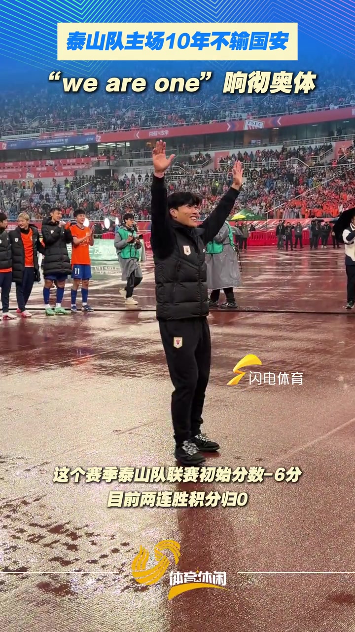 泰山队主场10年不输国安！赛后“we are one”响彻奥体