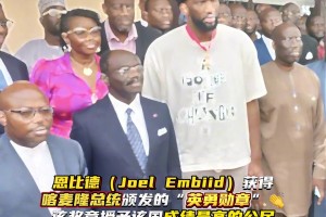 喀麦隆总统授予恩比德英勇公民勋章 表彰其篮球领域的卓越表现