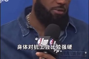 詹姆斯：可能要花一场季后赛比赛来适应，像这样的身体对抗强度！