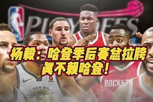 杨毅此前谈哈登关键时刻总掉链子：体能储备不足 常规赛消耗太大