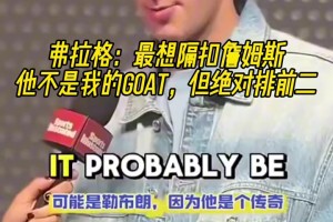 弗拉格：最想隔扣詹姆斯 他不是我的GOAT 但绝对排第二