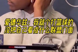 爱德华兹：我就是个打篮球的，没把自己看成什么联盟门面！