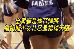这真是基因的力量！全家都是体育悍将 詹姆斯小女儿尽展排球天赋