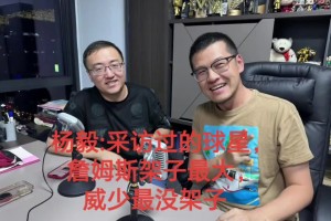 杨毅：詹姆斯架子最大！迟到一个半钟都没吭声！威少是最没架子的