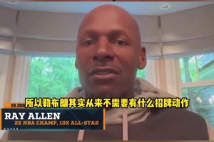 猛夸！雷-阿伦：詹姆斯不需要有招牌技术啊，他直接碾压就行！