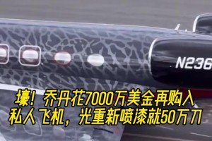 壕！乔丹花7000万美金再购入私人飞机，光重新喷漆就50万刀