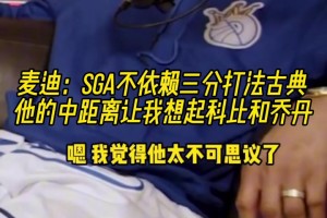 麦迪：SGA不依赖三分打法古典，他的中距离让我想起科比和乔丹