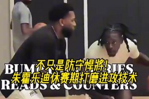 不只是防守悍将！朱霍勒迪休赛期打磨进攻技术！