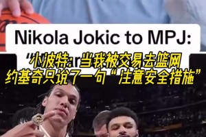 小波特：当我要去篮网时，约基奇让我要记得戴套
