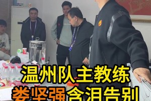 温州队主教练娄坚强含泪告别！