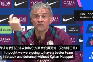 恩里克：我很勇敢的说出这句话，姆巴佩不在之后巴黎攻防更好