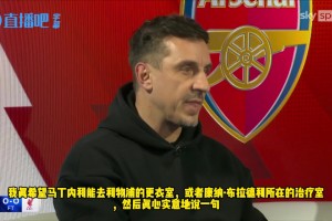 加里-内维尔：我希望马丁内利，已经进更衣室向布拉德利道歉了！