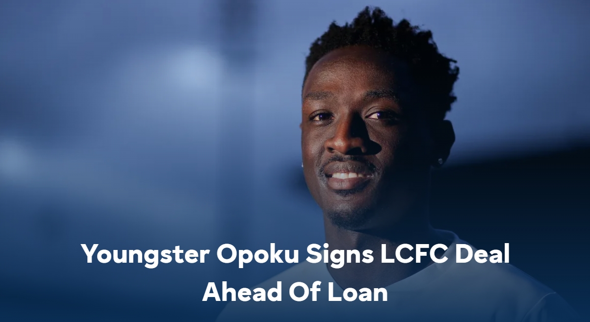 官方：莱斯特城签下加纳U21国脚奥波库，并将其外租至比甲
