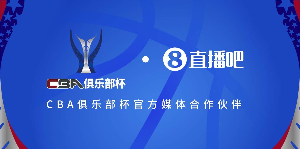 金年会体育官宣！直播吧拿下「CBA俱乐部杯」版权 全程视频直播决赛阶段场次