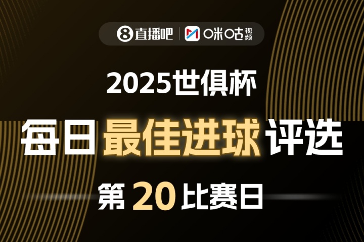 [球迷看点]直播吧X咪咕视频2025世俱杯每日最佳进球评选，