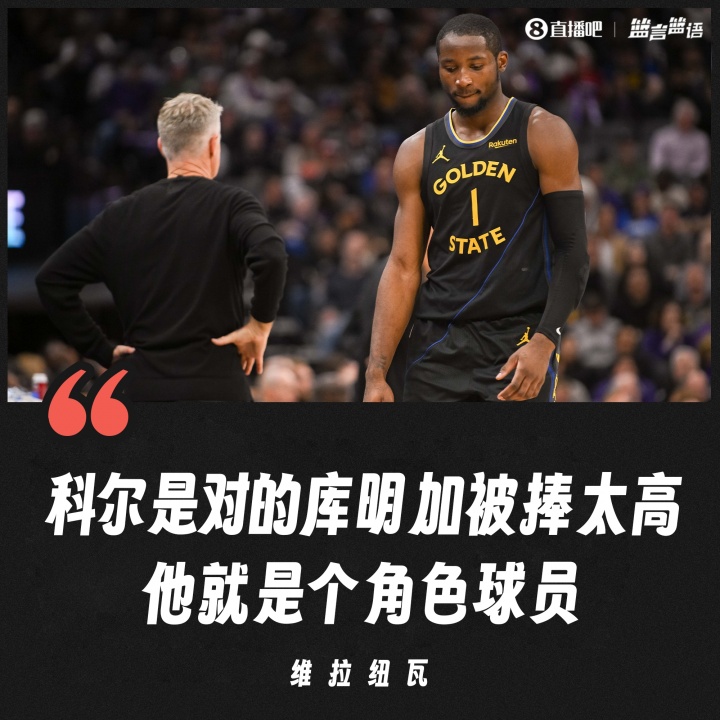 [体育报道]维拉纽瓦：也许科尔是对的 我们把库明加捧太高 他