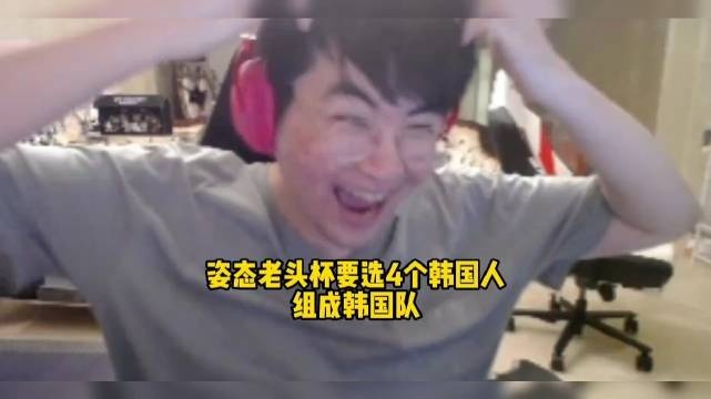 姿态谈老头杯选人：搞韩国队！夺冠了才是最恐怖的