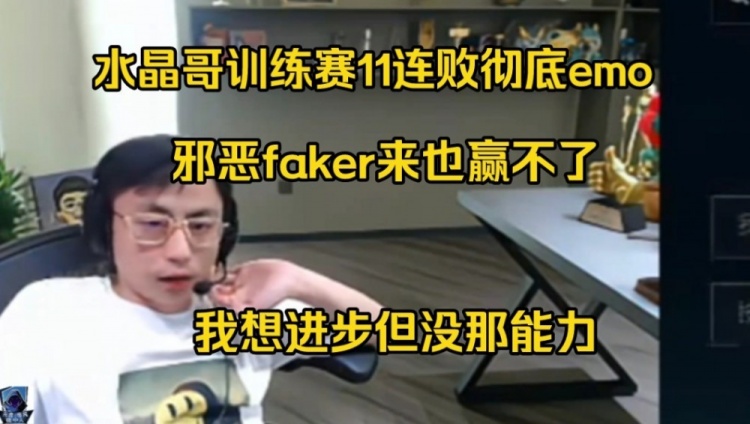 水晶哥训练赛11连败：变成邪恶faker都赢不了 我想进步但没能力