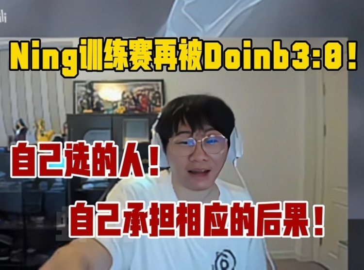 Ning训练赛再被Dinb队3：0！Ning：自己选的人自己承担后果！