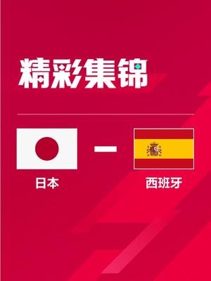 世界杯-日本2-1逆转西班牙携手出线 堂安律田中碧建功莫拉塔破门