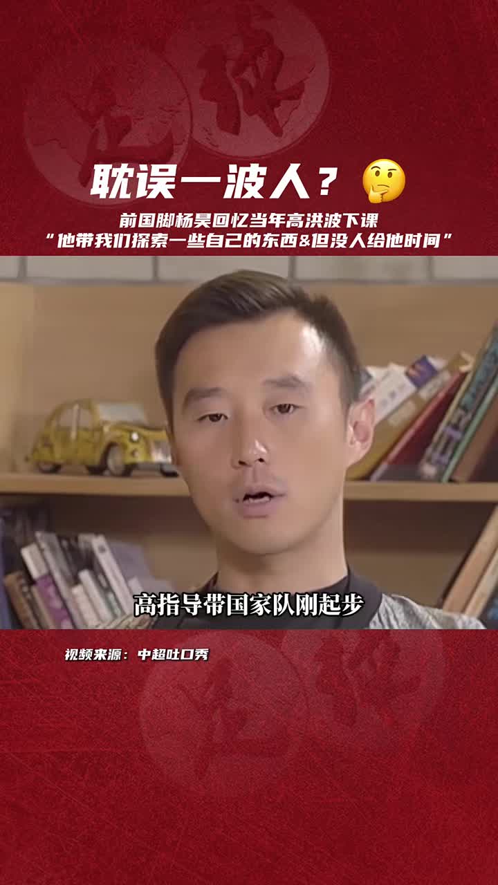 [中国男足]杨昊回忆高洪波下课：带我们探索一些自己的东西但没人给他时间了