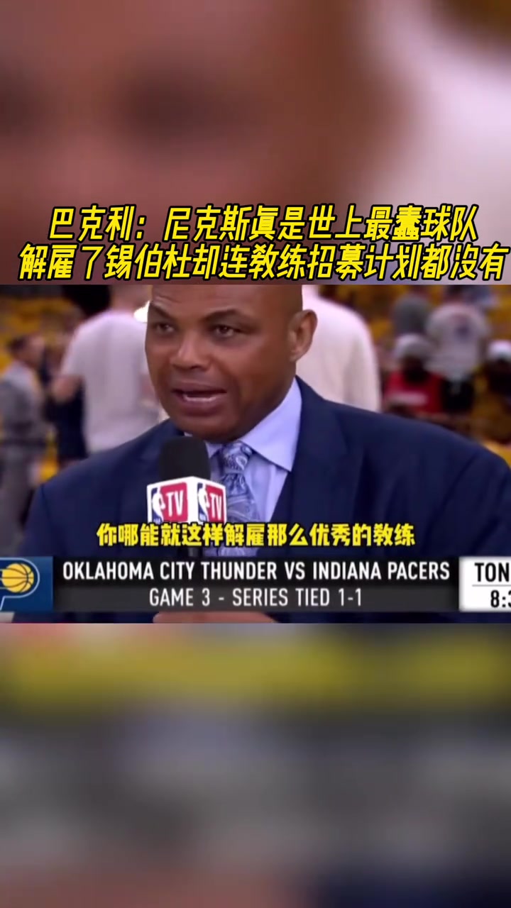 [球迷看点]巴克利：尼克斯是世上最蠢球队！解雇锡伯杜却连教练