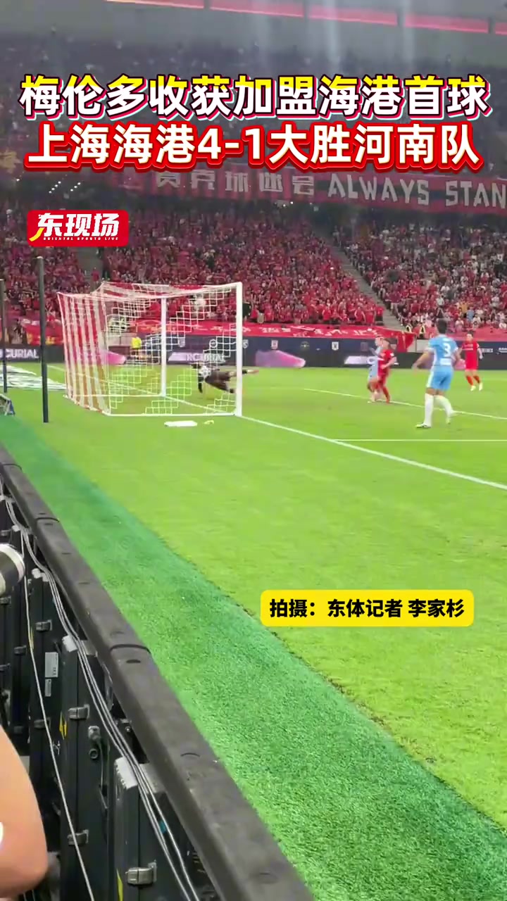 上海海港4-1大胜河南队，近距离欣赏梅伦多加盟海港的首粒进球