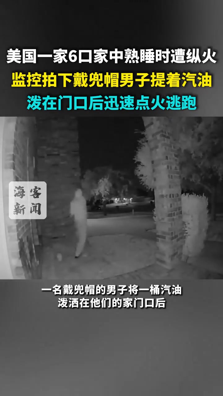 美国一家6口家中熟睡时遭纵火：监控拍下戴兜帽男子提着汽油