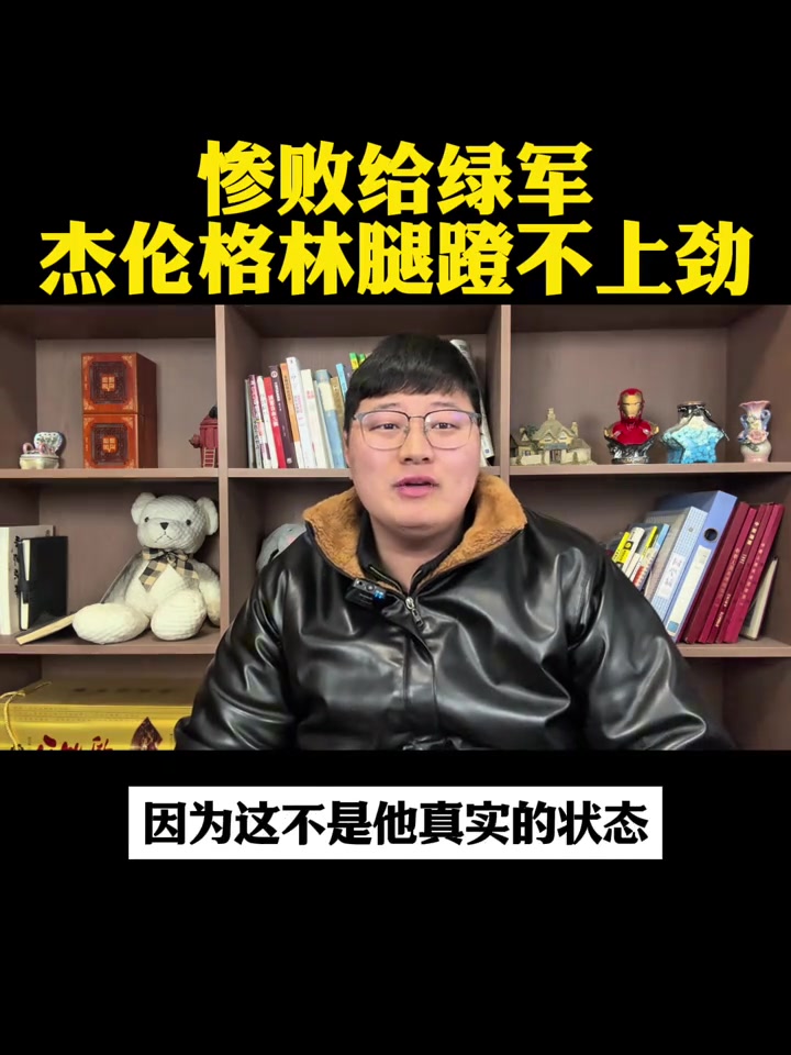 【今日球场视频】有博主吐槽：杰伦格林状态太差18中5 腿蹬不