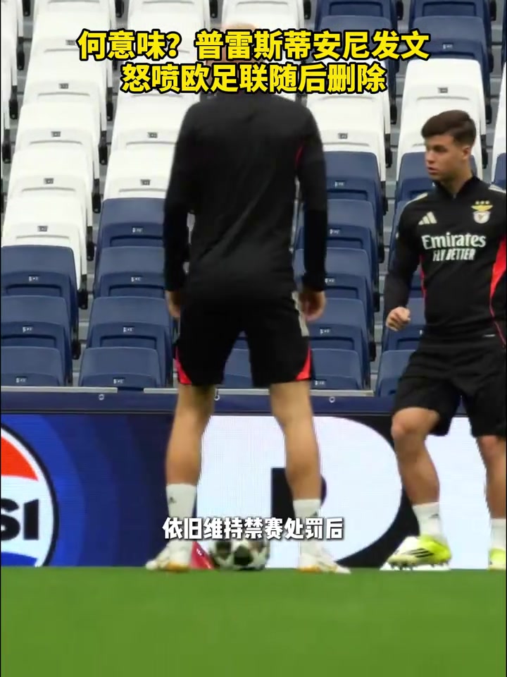 【足球】发生什么了？普雷斯蒂亚尼发文怒喷欧足联随后删除！