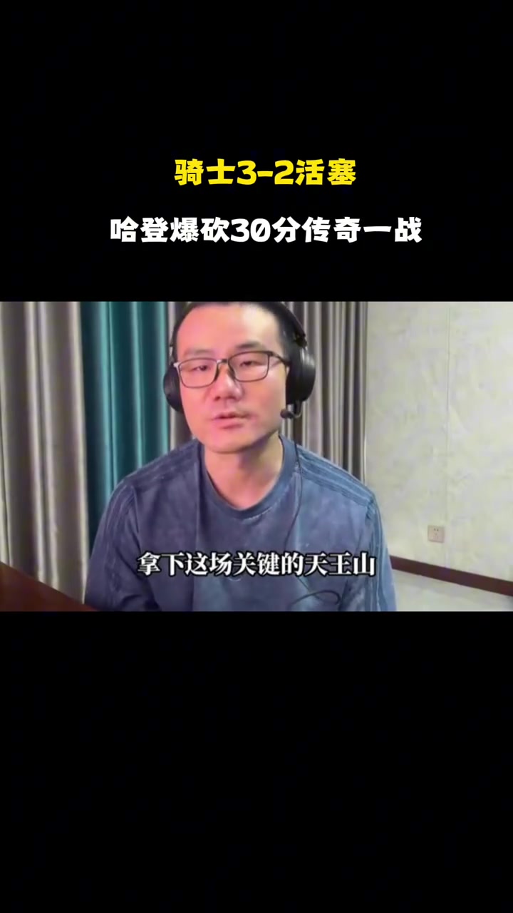 【视频】徐静雨点评盛赞：哈登爆砍30分8板6助，一战定乾坤！