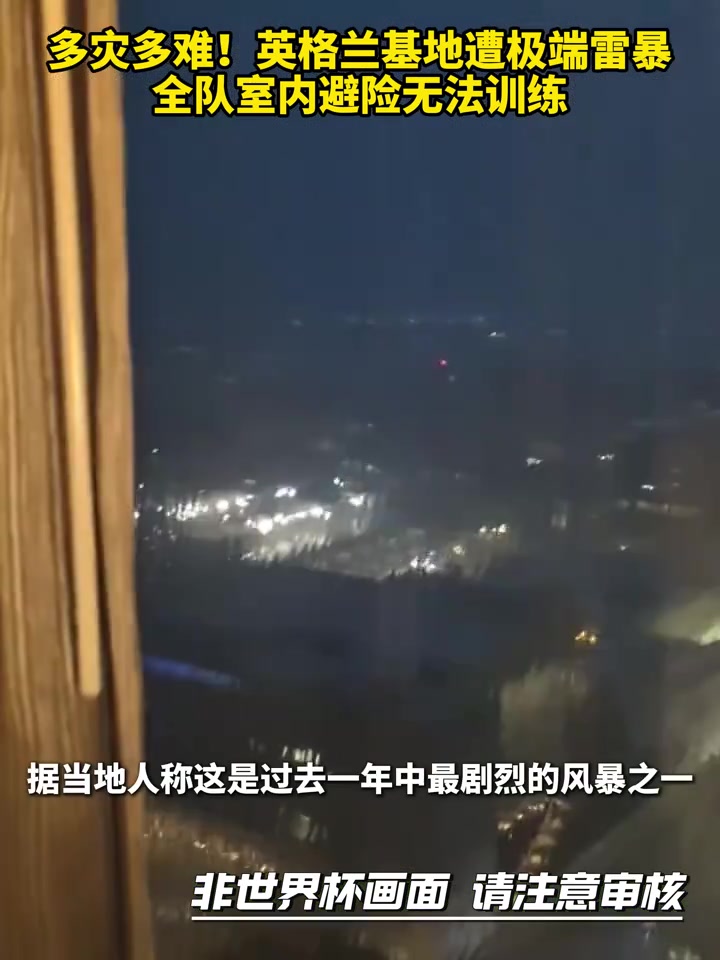 【今日视频】多灾多难！英格兰基地所在地遭极端雷暴，全队无法训