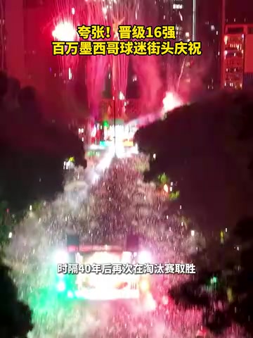 【今日视频】全国焦点！晋级16强百万墨西哥球迷街头庆祝！