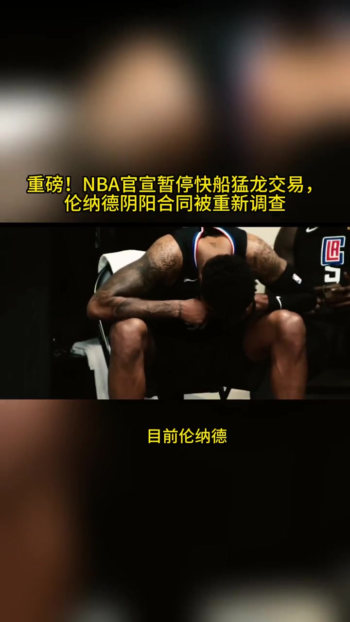 [话题]重磅！NBA官宣暂停快船猛龙交易，伦纳德阴阳合同被重新调查