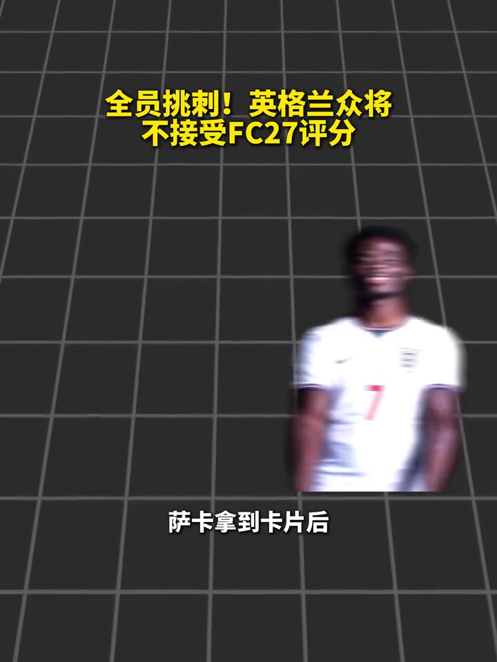 [今日焦点视频]全员挑刺！英格✨兰众将不接受FC27评分！