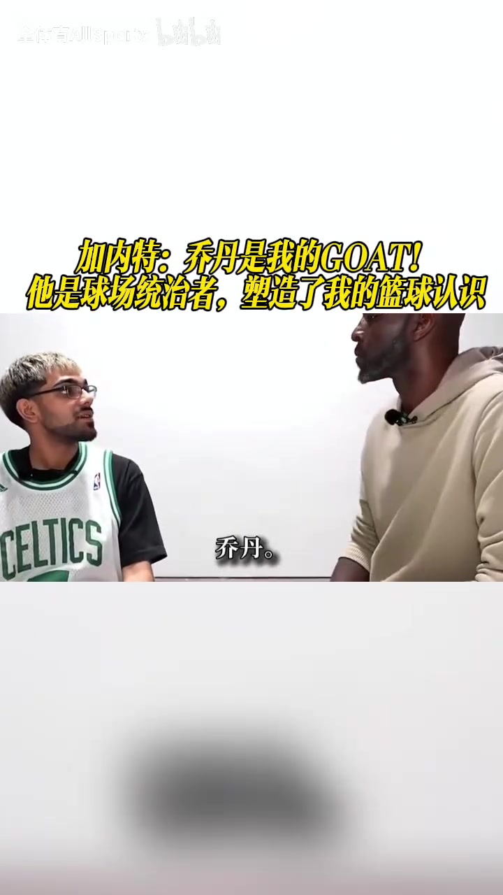 加内特：乔丹是我的GOAT！他是球场统治者，塑造了我的篮球认识